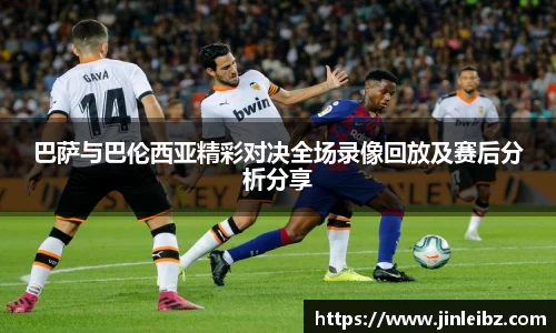 巴萨与巴伦西亚精彩对决全场录像回放及赛后分析分享
