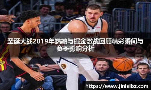 圣诞大战2019年鹈鹕与掘金激战回顾精彩瞬间与赛季影响分析