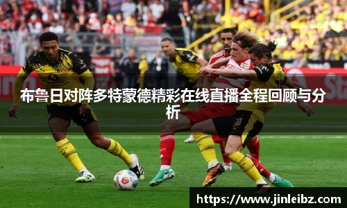 布鲁日对阵多特蒙德精彩在线直播全程回顾与分析
