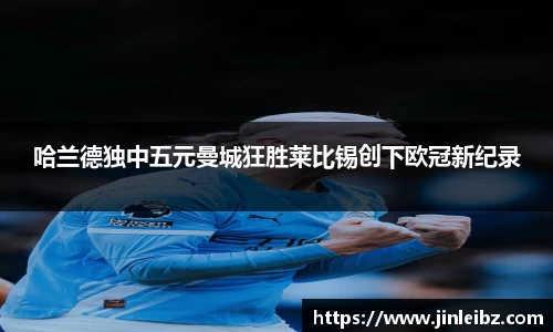哈兰德独中五元曼城狂胜莱比锡创下欧冠新纪录