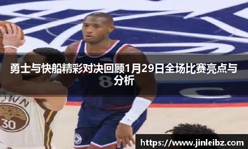 勇士与快船精彩对决回顾1月29日全场比赛亮点与分析